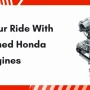 Revive Your Ride With Pre-Owned Honda Engines