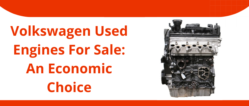 Volkswagen Used Engines For Sale: An Economic Choice