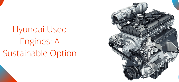 Hyundai Used Engines: A Sustainable Option